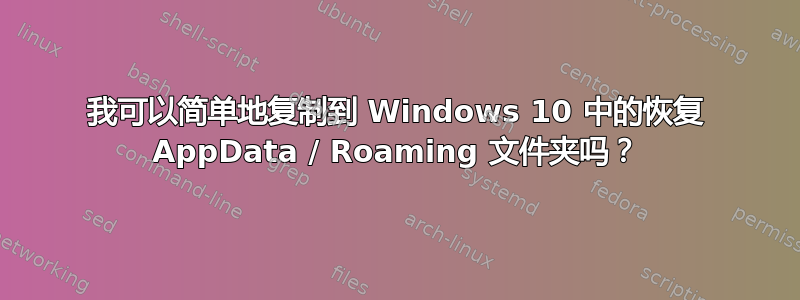 我可以简单地复制到 Windows 10 中的恢复 AppData / Roaming 文件夹吗？