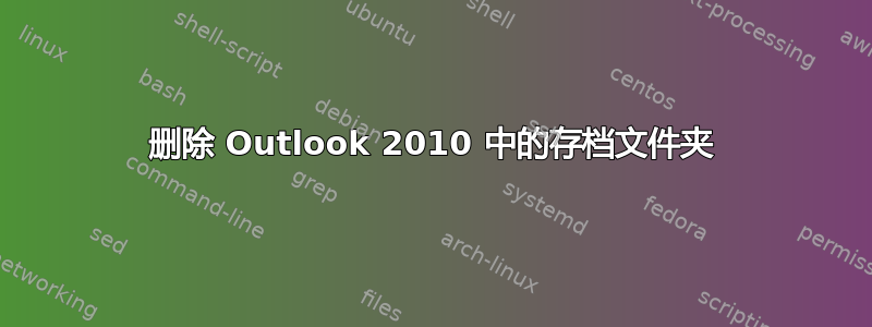 删除 Outlook 2010 中的存档文件夹