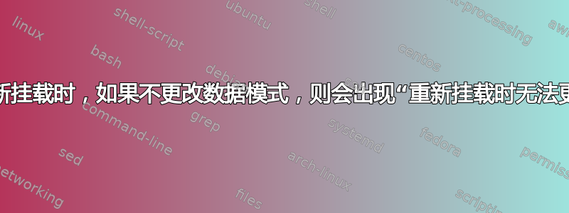 根文件系统只读：重新挂载时，如果不更改数据模式，则会出现“重新挂载时无法更改数据模式”的情况