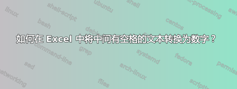 如何在 Excel 中将中间有空格的文本转换为数字？