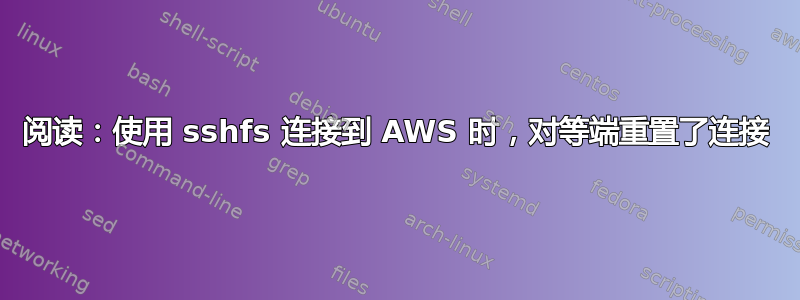 阅读：使用 sshfs 连接到 AWS 时，对等端重置了连接