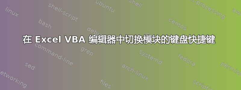 在 Excel VBA 编辑器中切换模块的键盘快捷键