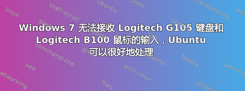 Windows 7 无法接收 Logitech G105 键盘和 Logitech B100 鼠标的输入，Ubuntu 可以很好地处理