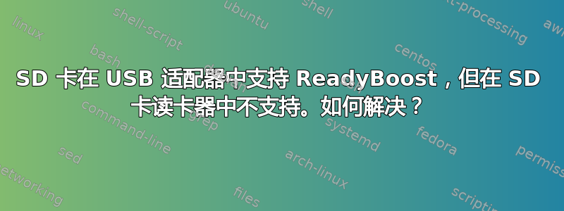 SD 卡在 USB 适配器中支持 ReadyBoost，但在 SD 卡读卡器中不支持。如何解决？