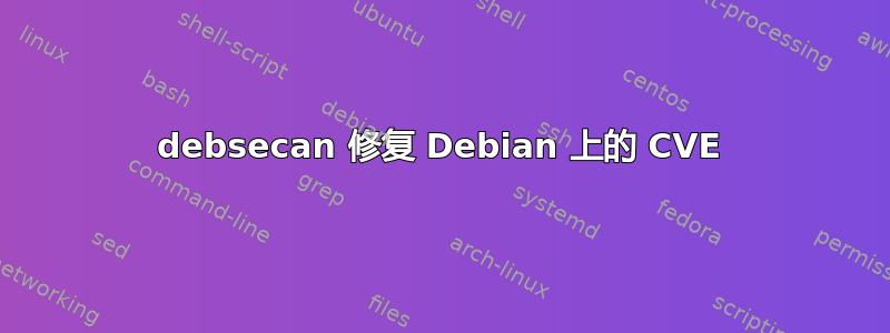 debsecan 修复 Debian 上的 CVE