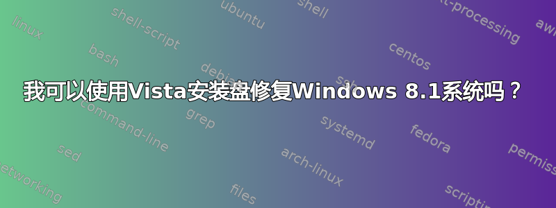 我可以使用Vista安装盘修复Windows 8.1系统吗？