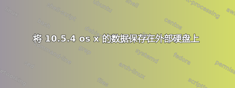 将 10.5.4 os x 的数据保存在外部硬盘上