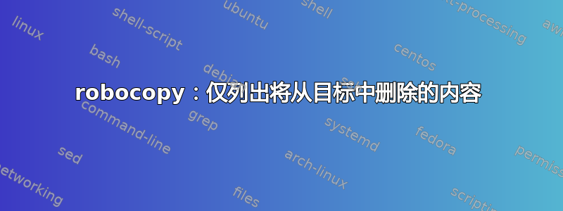 robocopy：仅列出将从目标中删除的内容