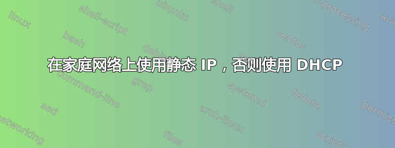 在家庭网络上使用静态 IP，否则使用 DHCP