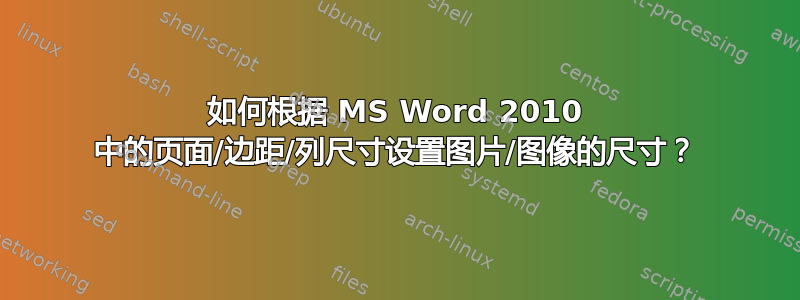 如何根据 MS Word 2010 中的页面/边距/列尺寸设置图片/图像的尺寸？