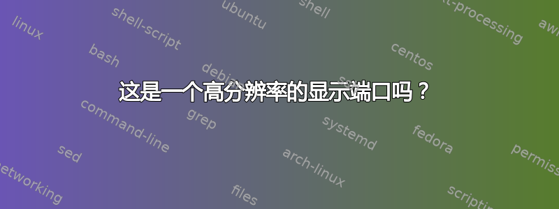 这是一个高分辨率的显示端口吗？