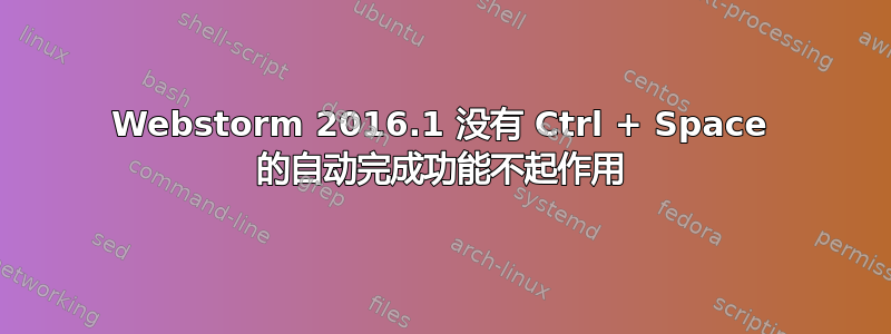 Webstorm 2016.1 没有 Ctrl + Space 的自动完成功能不起作用