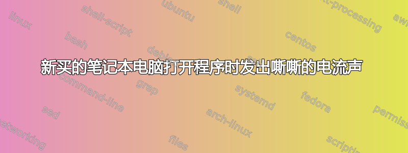 新买的笔记本电脑打开程序时发出嘶嘶的电流声