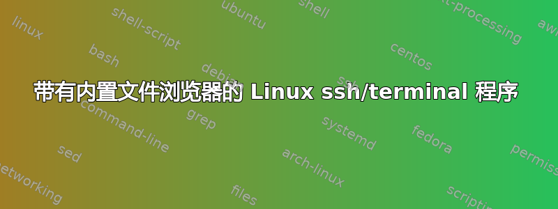 带有内置文件浏览器的 Linux ssh/terminal 程序