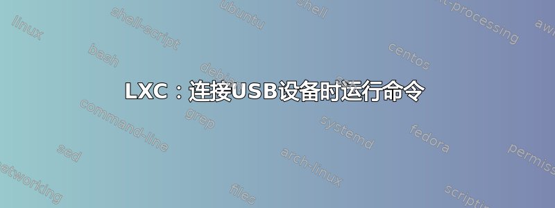 LXC：连接USB设备时运行命令