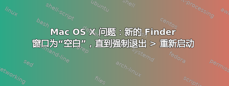 Mac OS X 问题：新的 Finder 窗口为“空白”，直到强制退出 > 重新启动