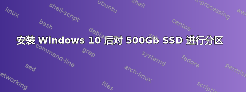 安装 Windows 10 后对 500Gb SSD 进行分区 