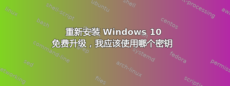 重新安装 Windows 10 免费升级，我应该使用哪个密钥 