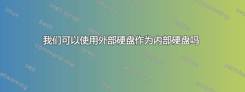 我们可以使用外部硬盘作为内部硬盘吗