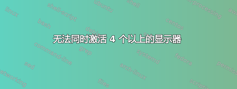 无法同时激活 4 个以上的显示器