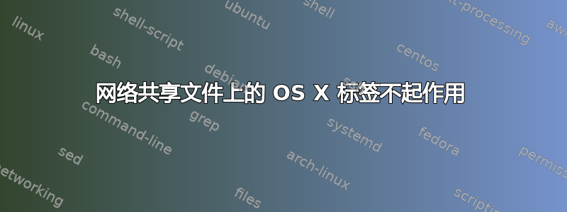 网络共享文件上的 OS X 标签不起作用