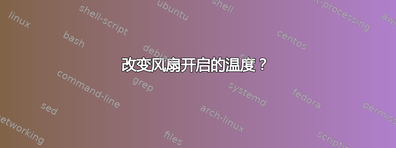 改变风扇开启的温度？