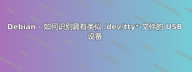 Debian - 如何识别具有类似 /dev/tty* 文件的 USB 设备