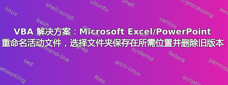 VBA 解决方案：Microsoft Excel/PowerPoint 重命名活动文件，选择文件夹保存在所需位置并删除旧版本