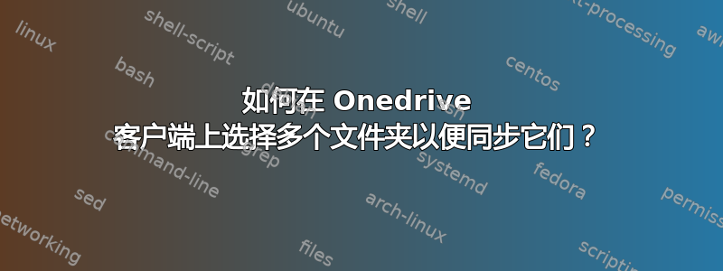 如何在 Onedrive 客户端上选择多个文件夹以便同步它们？