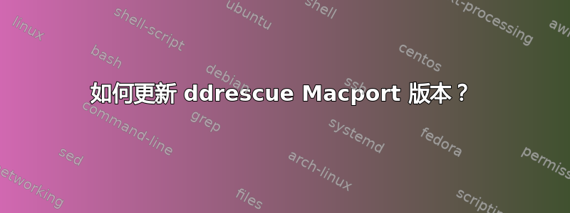 如何更新 ddrescue Macport 版本？