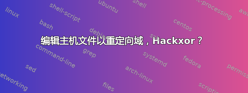 编辑主机文件以重定向域，Hackxor？