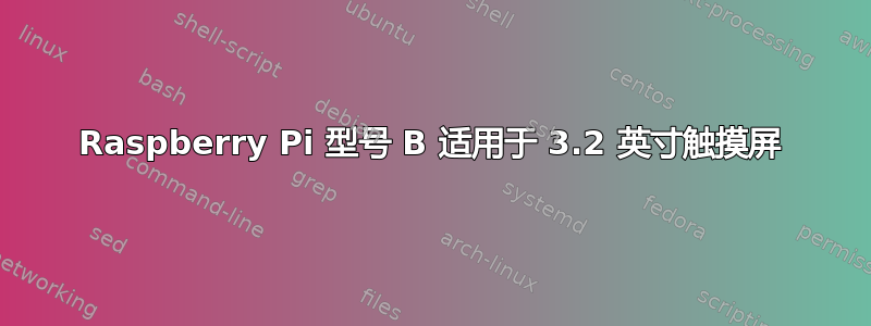 Raspberry Pi 型号 B 适用于 3.2 英寸触摸屏