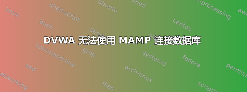 DVWA 无法使用 MAMP 连接数据库