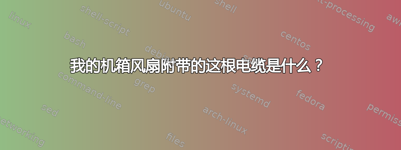 我的机箱风扇附带的这根电缆是什么？