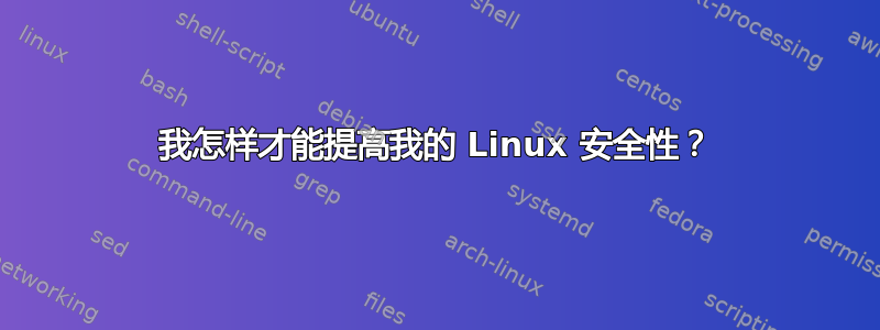 我怎样才能提高我的 Linux 安全性？