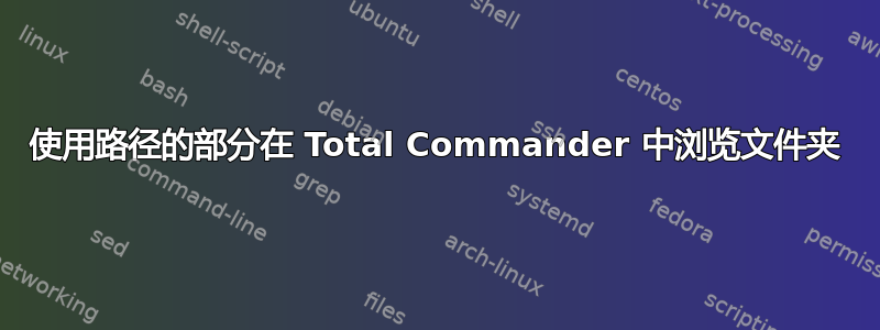 使用路径的部分在 Total Commander 中浏览文件夹