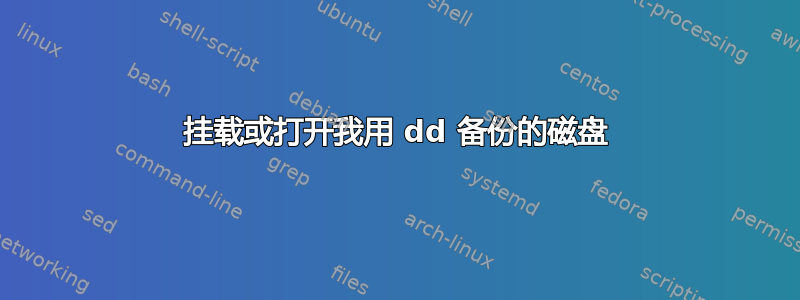 挂载或打开我用 dd 备份的磁盘