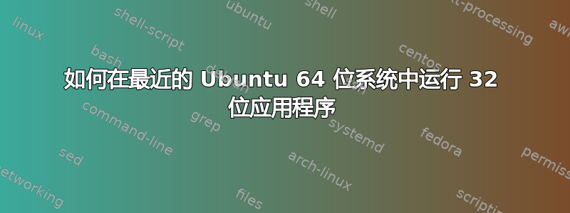 如何在最近的 Ubuntu 64 位系统中运行 32 位应用程序