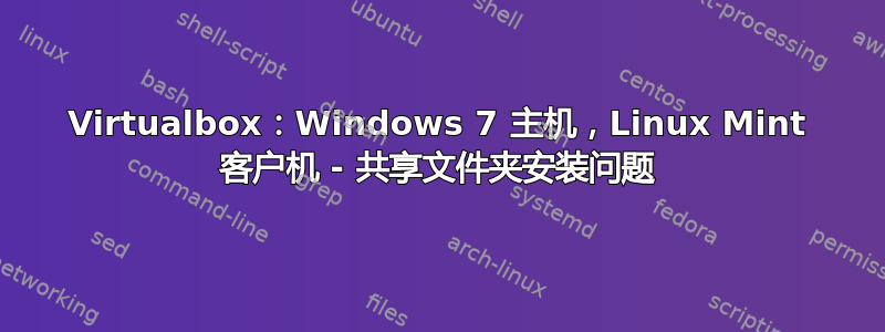 Virtualbox：Windows 7 主机，Linux Mint 客户机 - 共享文件夹安装问题