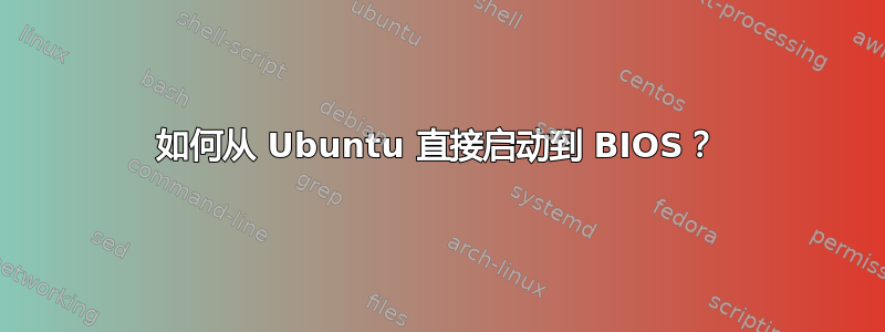 如何从 Ubuntu 直接启动到 BIOS？