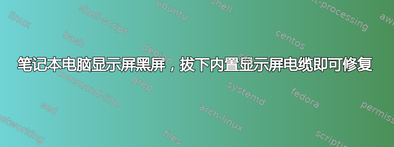 笔记本电脑显示屏黑屏，拔下内置显示屏电缆即可修复