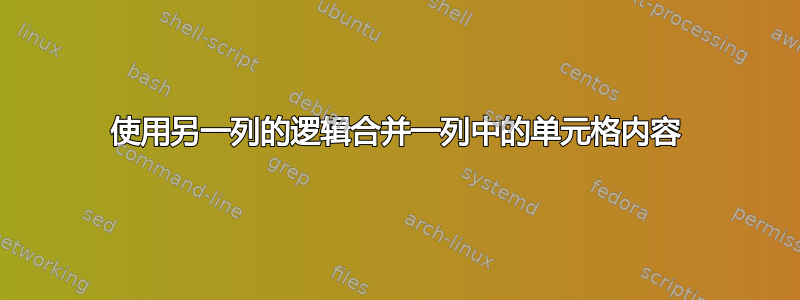 使用另一列的逻辑合并一列中的单元格内容