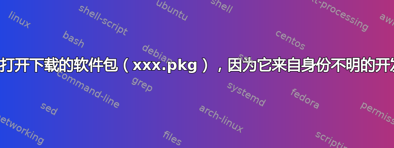 无法打开下载的软件包（xxx.pkg），因为它来自身份不明的开发者