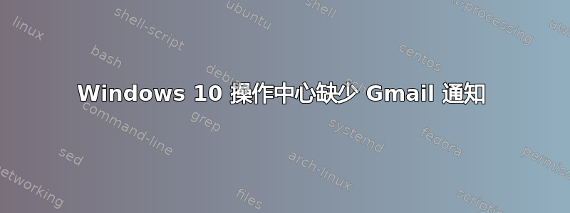 Windows 10 操作中心缺少 Gmail 通知