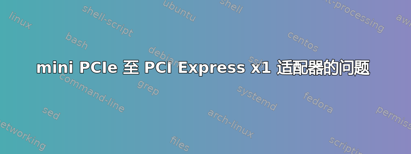 mini PCIe 至 PCI Express x1 适配器的问题