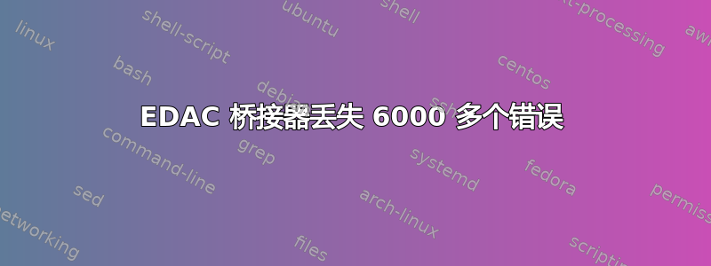 EDAC 桥接器丢失 6000 多个错误