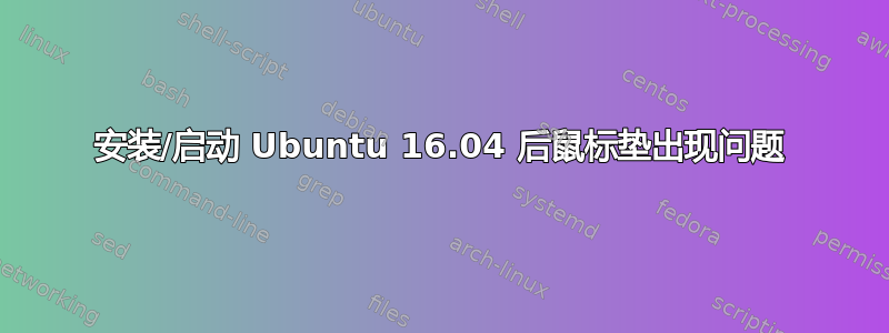 安装/启动 Ubuntu 16.04 后鼠标垫出现问题