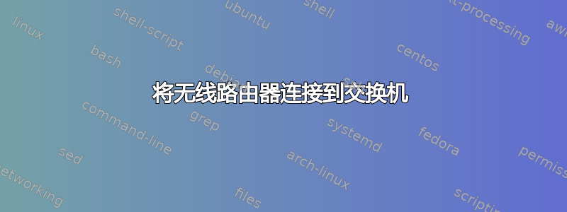 将无线路由器连接到交换机