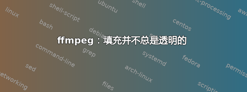 ffmpeg：填充并不总是透明的