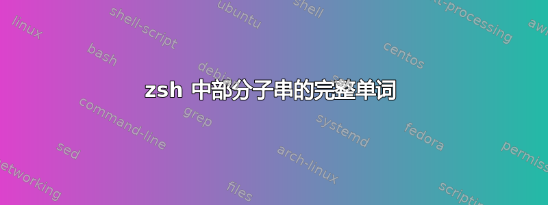 zsh 中部分子串的完整单词